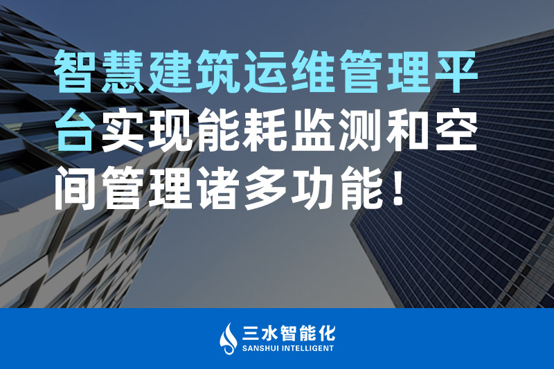 三水智能化智慧建筑運維管理平臺實現能耗監測和空間管理諸多功能！