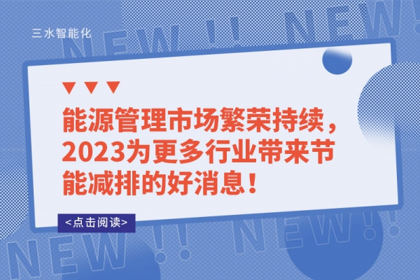 能源管理市場(chǎng)繁榮持續(xù)，2023為更多行業(yè)帶來(lái)節(jié)能減排的好消息！