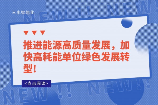 推進(jìn)能源高質(zhì)量發(fā)展,加快高耗能單位綠色發(fā)展轉(zhuǎn)型!