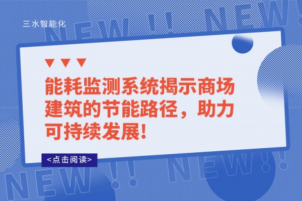能耗監(jiān)測(cè)系統(tǒng)揭示商場(chǎng)建筑的節(jié)能路徑,助力可持續(xù)發(fā)展!
