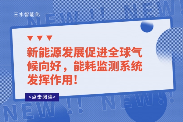 新能源發展促進全球氣候向好，能耗監測系統發揮作用!